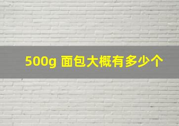 500g 面包大概有多少个